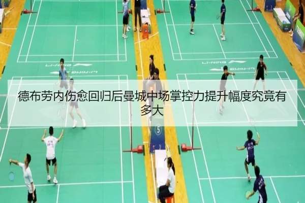 德布劳内伤愈回归后曼城中场掌控力提升幅度究竟有多大